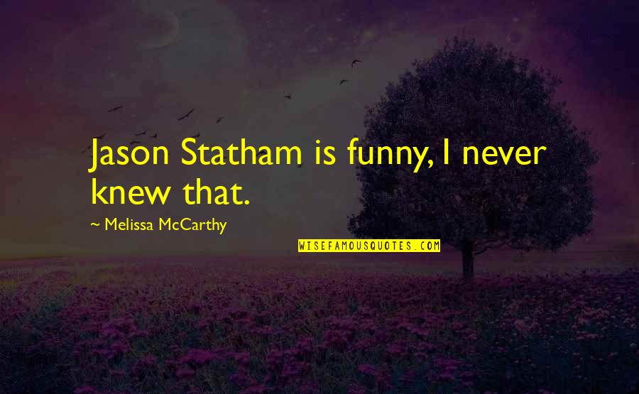 97mg Quotes By Melissa McCarthy: Jason Statham is funny, I never knew that.