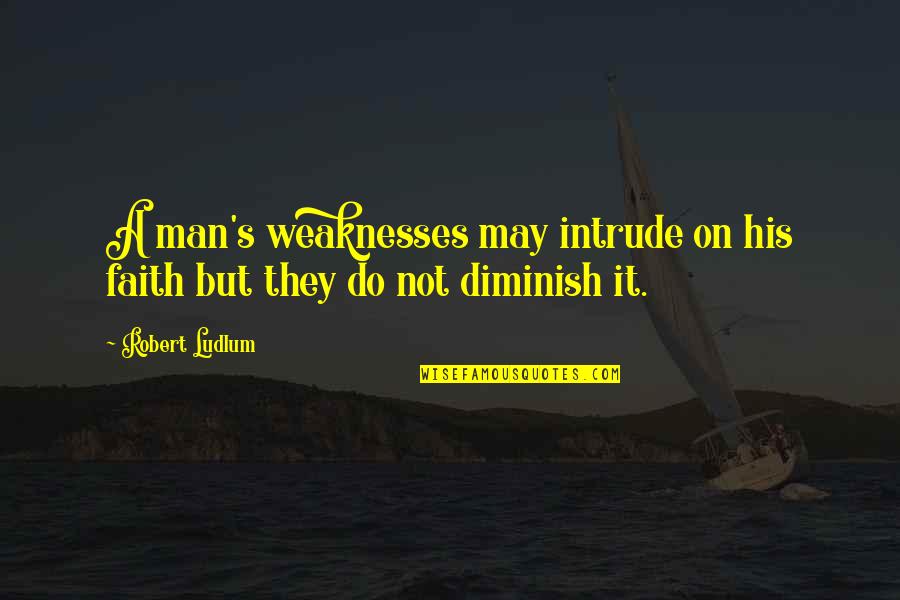 97mm Quotes By Robert Ludlum: A man's weaknesses may intrude on his faith