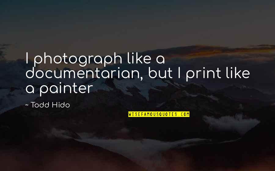 97mm Quotes By Todd Hido: I photograph like a documentarian, but I print