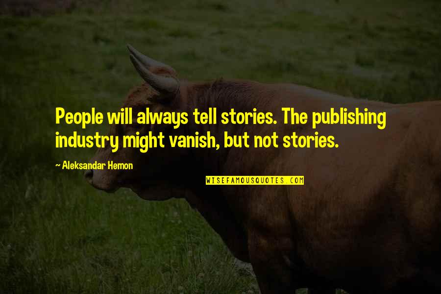 97s Nike Quotes By Aleksandar Hemon: People will always tell stories. The publishing industry 97s Nike Quotes By Aleksandar Hemon: People will always tell stories. The publishing industry