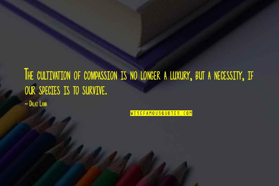 97th Congress Quotes By Dalai Lama: The cultivation of compassion is no longer a
