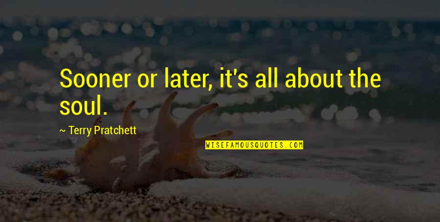 97th Congress Quotes By Terry Pratchett: Sooner or later, it's all about the soul.