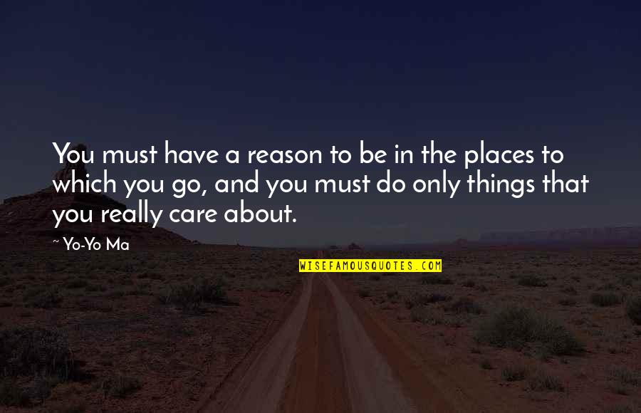 97th Congress Quotes By Yo-Yo Ma: You must have a reason to be in
