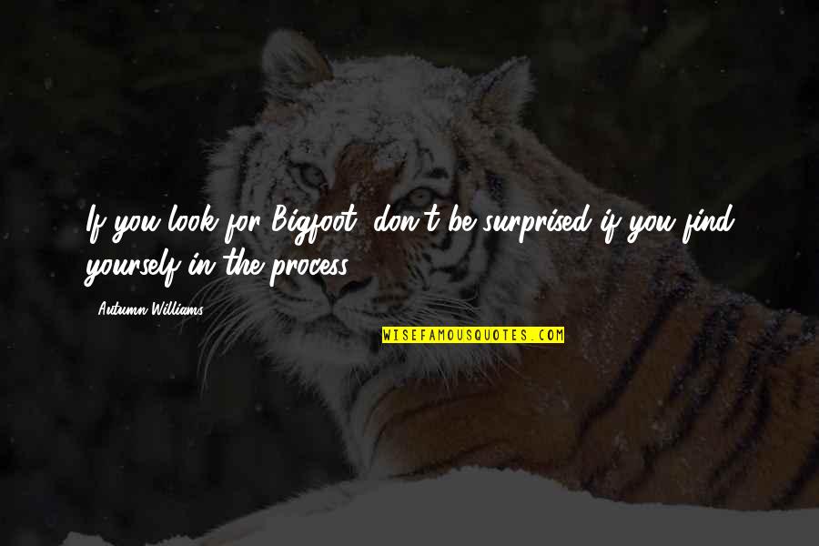 980 Am Washington Quotes By Autumn Williams: If you look for Bigfoot, don't be surprised