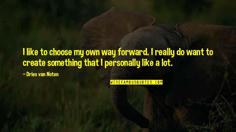 983 Area Quotes By Dries Van Noten: I like to choose my own way forward. 983 Area Quotes By Dries Van Noten: I like to choose my own way forward.