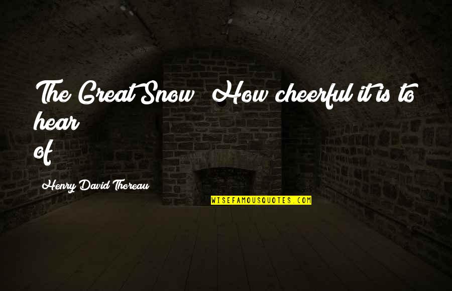 983 Area Quotes By Henry David Thoreau: The Great Snow! How cheerful it is to 983 Area Quotes By Henry David Thoreau: The Great Snow! How cheerful it is to