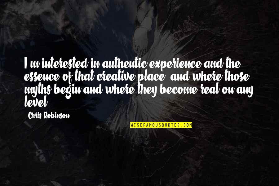 98335 Quotes By Chris Robinson: I'm interested in authentic experience and the essence 98335 Quotes By Chris Robinson: I'm interested in authentic experience and the essence