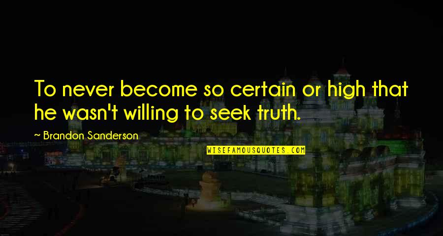 98801 Quotes By Brandon Sanderson: To never become so certain or high that 98801 Quotes By Brandon Sanderson: To never become so certain or high that