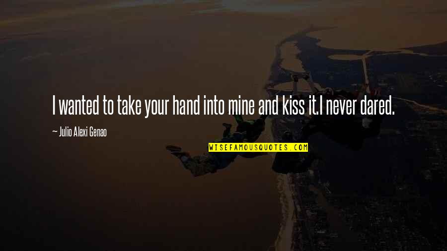 989 Area Quotes By Julio Alexi Genao: I wanted to take your hand into mine 989 Area Quotes By Julio Alexi Genao: I wanted to take your hand into mine
