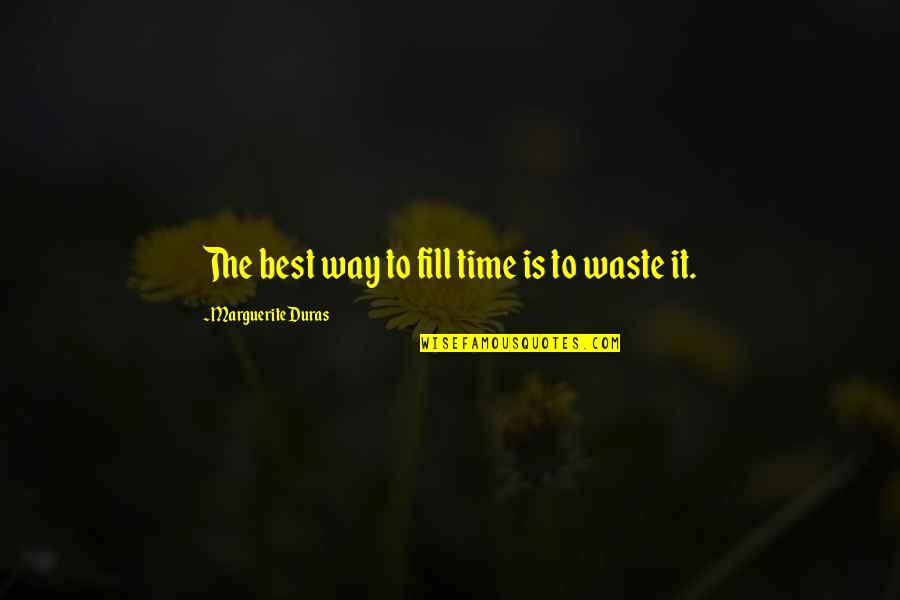 989 Area Quotes By Marguerite Duras: The best way to fill time is to 989 Area Quotes By Marguerite Duras: The best way to fill time is to