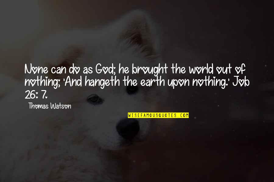 989 Area Quotes By Thomas Watson: None can do as God; he brought the