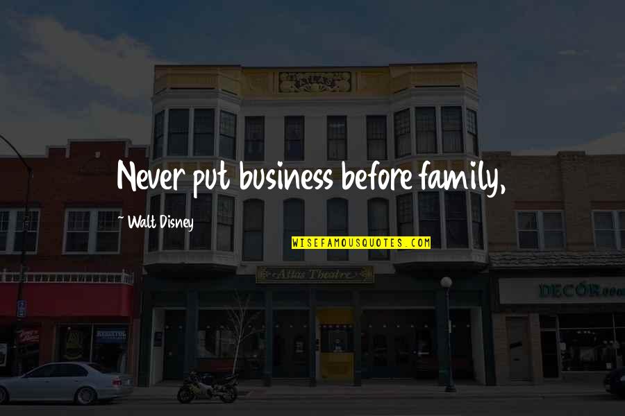 989 Area Quotes By Walt Disney: Never put business before family, 989 Area Quotes By Walt Disney: Never put business before family,