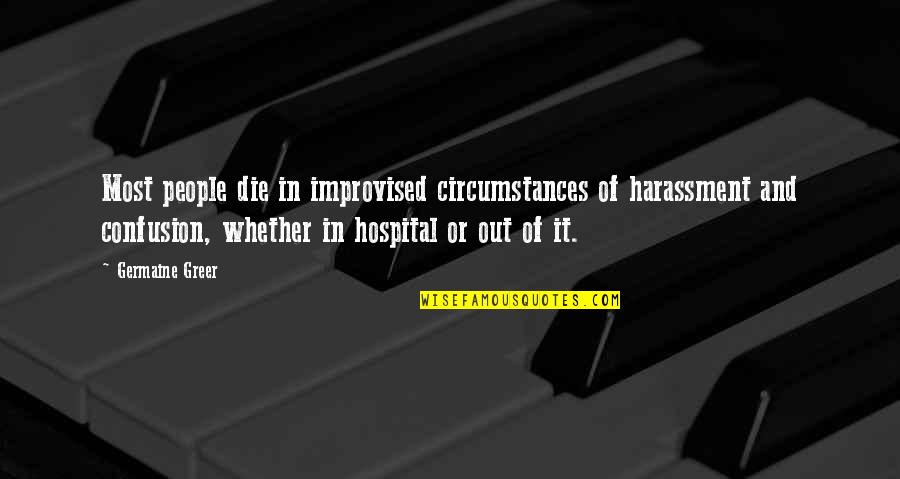 99 Coupons Quotes By Germaine Greer: Most people die in improvised circumstances of harassment