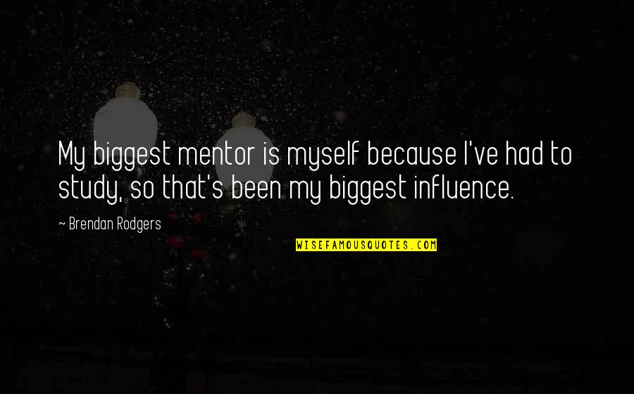99 Francs Quotes By Brendan Rodgers: My biggest mentor is myself because I've had 99 Francs Quotes By Brendan Rodgers: My biggest mentor is myself because I've had