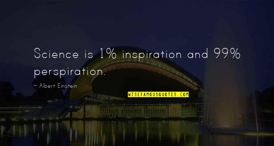 99 Perspiration Quotes By Albert Einstein: Science is 1% inspiration and 99% perspiration.