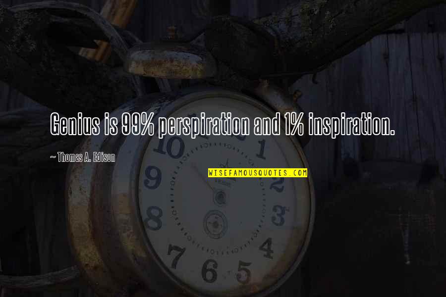 99 Perspiration Quotes By Thomas A. Edison: Genius is 99% perspiration and 1% inspiration.