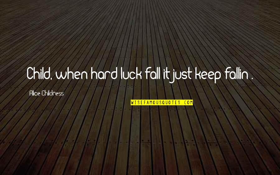 99 Problems Quotes By Alice Childress: Child, when hard luck fall it just keep