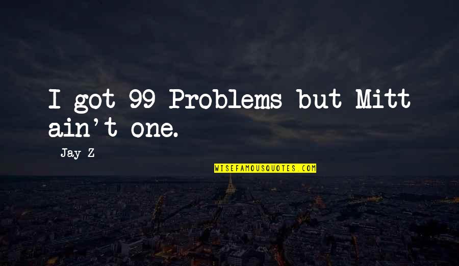 99 Problems Quotes By Jay-Z: I got 99 Problems but Mitt ain't one.