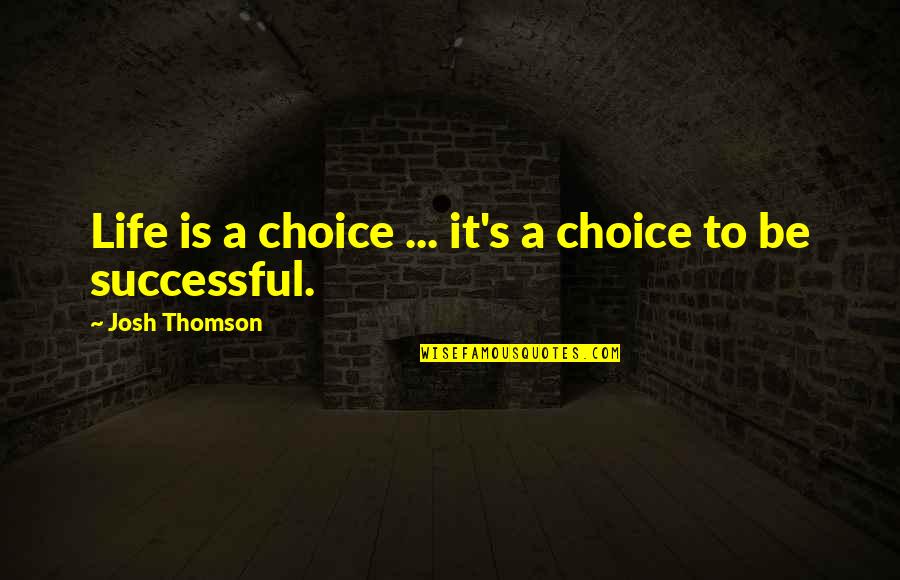 99 Problems Quotes By Josh Thomson: Life is a choice ... it's a choice