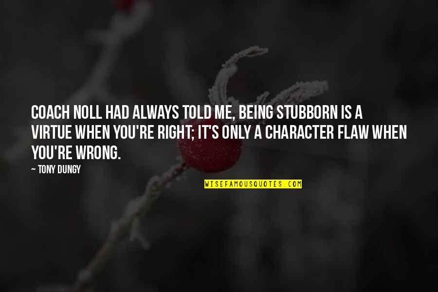 99100870 Quotes By Tony Dungy: Coach Noll had always told me, Being stubborn 99100870 Quotes By Tony Dungy: Coach Noll had always told me, Being stubborn