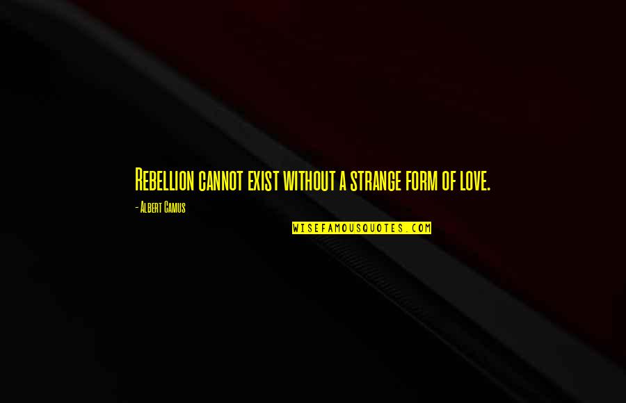 99857 Charger Quotes By Albert Camus: Rebellion cannot exist without a strange form of