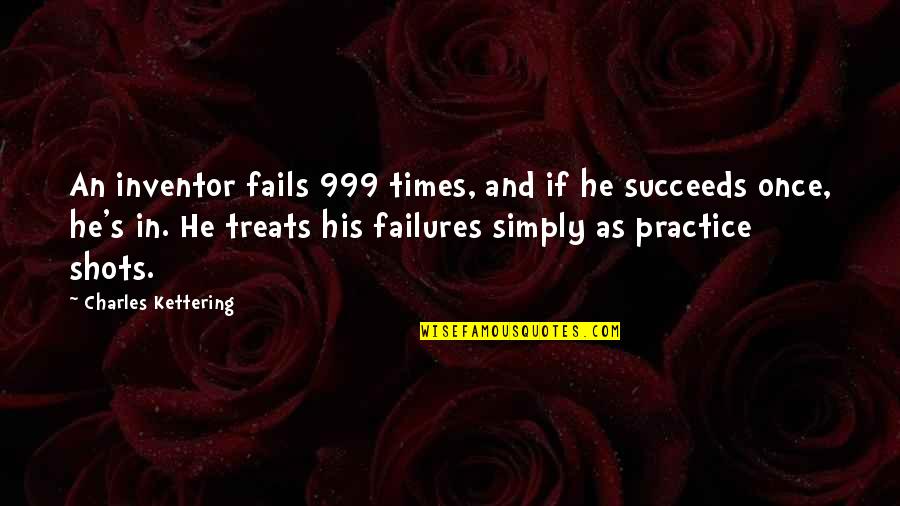 999 Quotes By Charles Kettering: An inventor fails 999 times, and if he