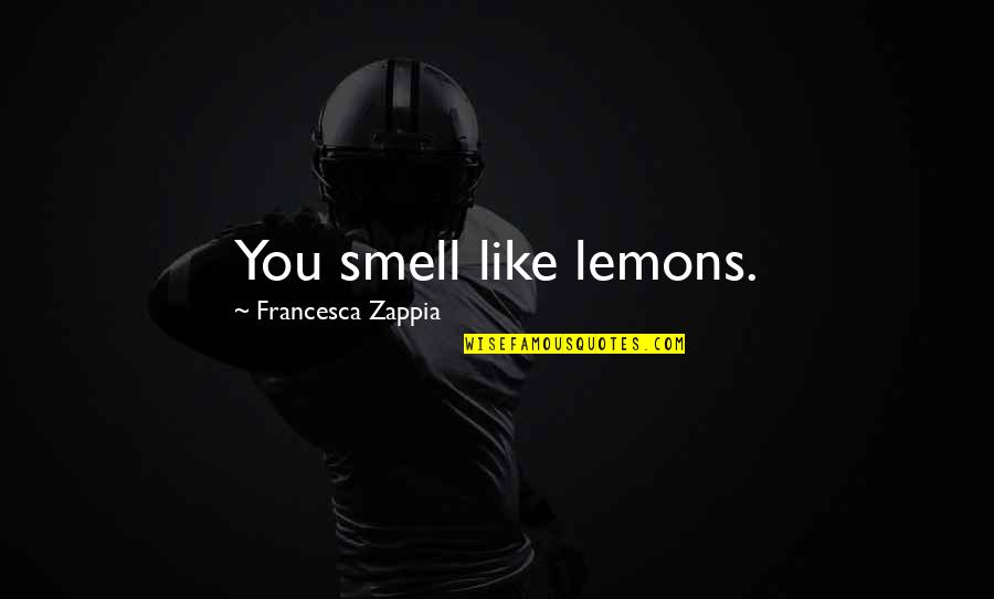 999 Quotes By Francesca Zappia: You smell like lemons.