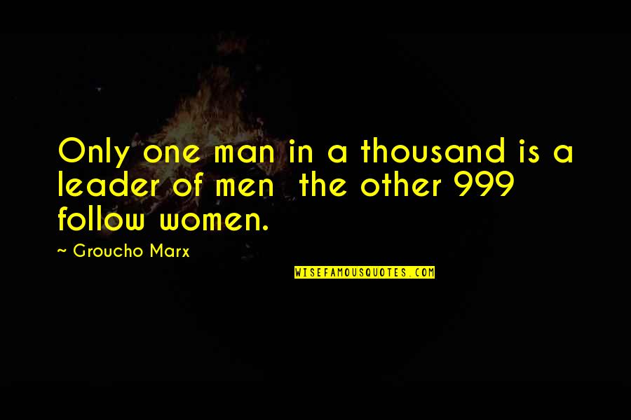 999 Quotes By Groucho Marx: Only one man in a thousand is a