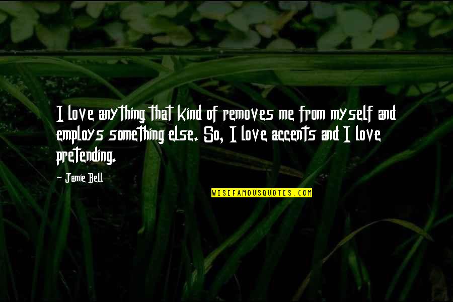 9999 Gold Quotes By Jamie Bell: I love anything that kind of removes me