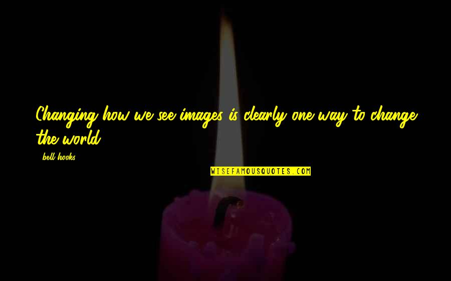 99999 Games Quotes By Bell Hooks: Changing how we see images is clearly one