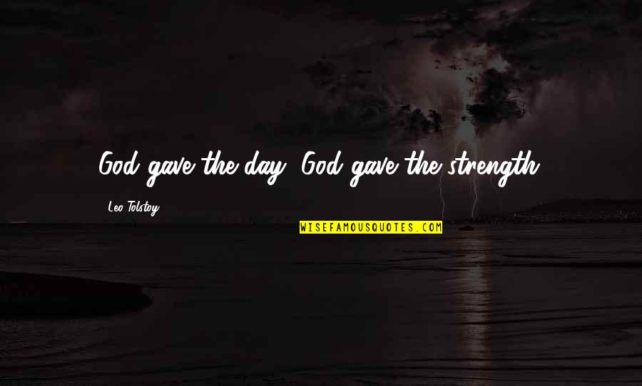 99999 Hours Quotes By Leo Tolstoy: God gave the day, God gave the strength.