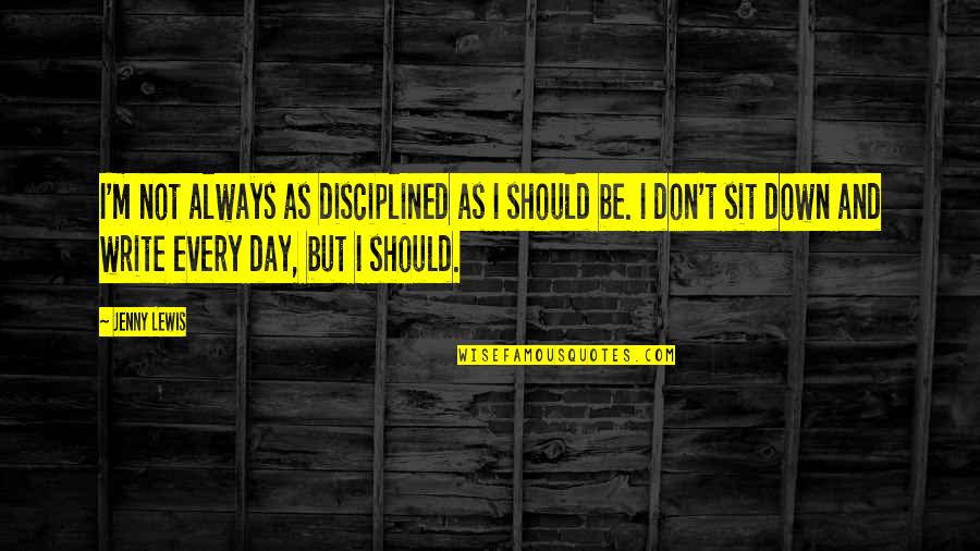 9999999 Quotes By Jenny Lewis: I'm not always as disciplined as I should 9999999 Quotes By Jenny Lewis: I'm not always as disciplined as I should