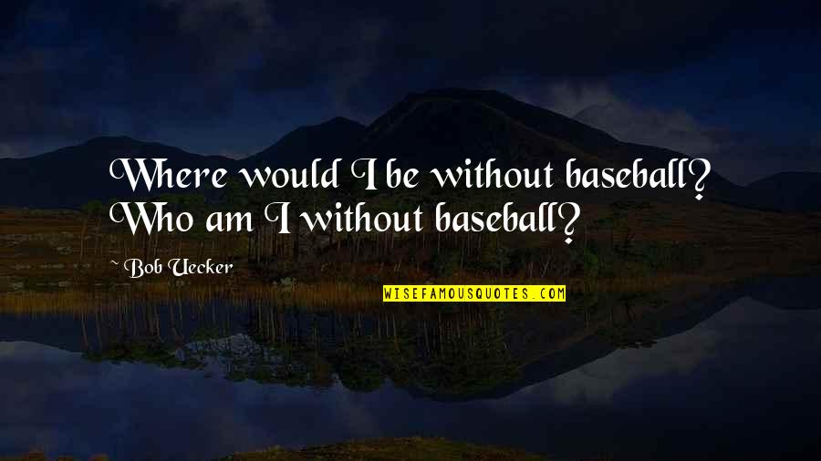 99i No Quotes By Bob Uecker: Where would I be without baseball? Who am