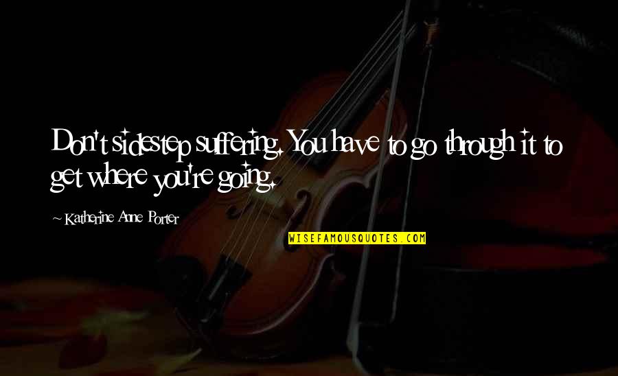 99i No Quotes By Katherine Anne Porter: Don't sidestep suffering. You have to go through 99i No Quotes By Katherine Anne Porter: Don't sidestep suffering. You have to go through