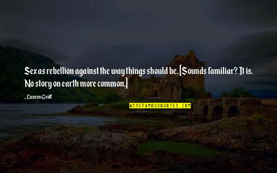 99io Quotes By Lauren Groff: Sex as rebellion against the way things should 99io Quotes By Lauren Groff: Sex as rebellion against the way things should