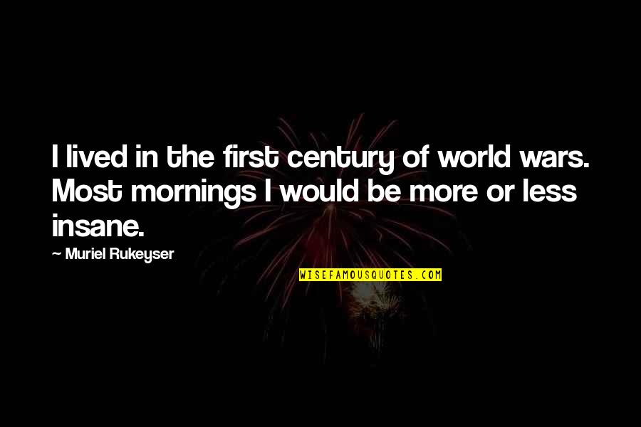 99io Quotes By Muriel Rukeyser: I lived in the first century of world