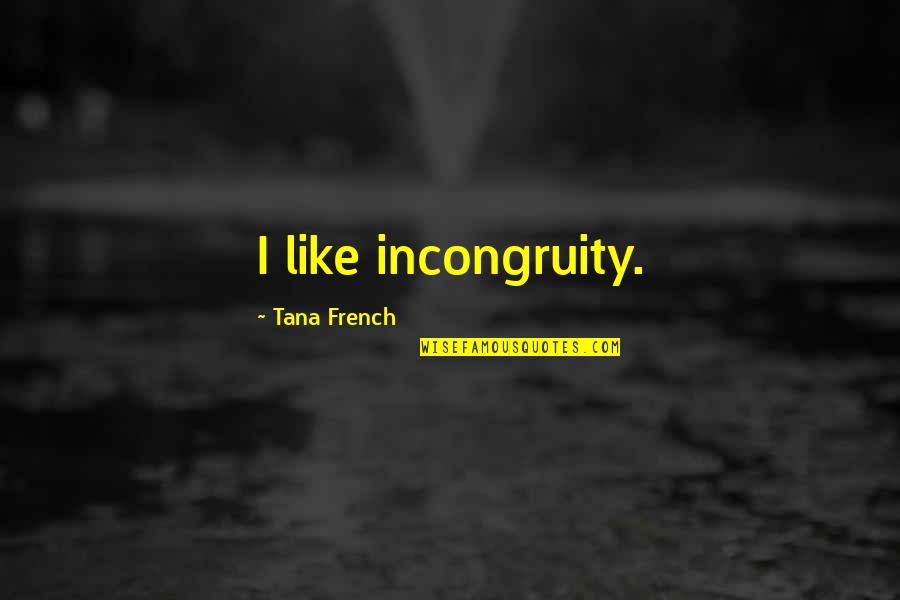 99th Quotes By Tana French: I like incongruity. 99th Quotes By Tana French: I like incongruity.