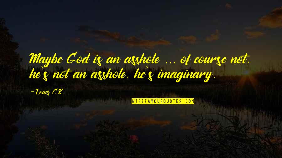 9am Pacific To Eastern Quotes By Louis C.K.: Maybe God is an asshole ... of course
