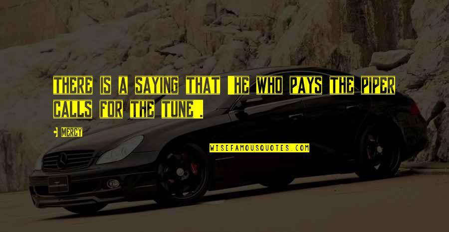 9asba Quotes By Mercy: there is a saying that 'he who pays