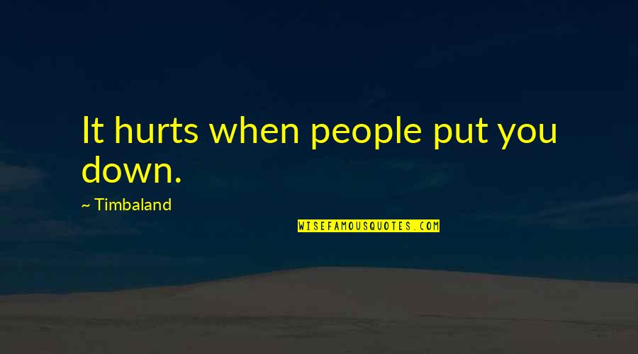 9asba Quotes By Timbaland: It hurts when people put you down. 9asba Quotes By Timbaland: It hurts when people put you down.
