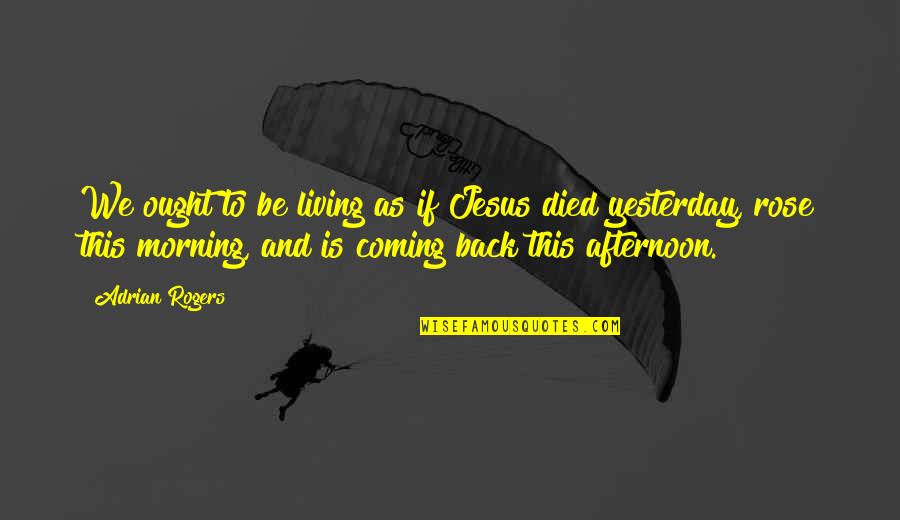 9asida Quotes By Adrian Rogers: We ought to be living as if Jesus 9asida Quotes By Adrian Rogers: We ought to be living as if Jesus