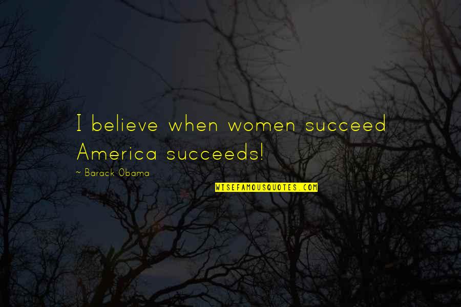 9be4d5 Quotes By Barack Obama: I believe when women succeed America succeeds!