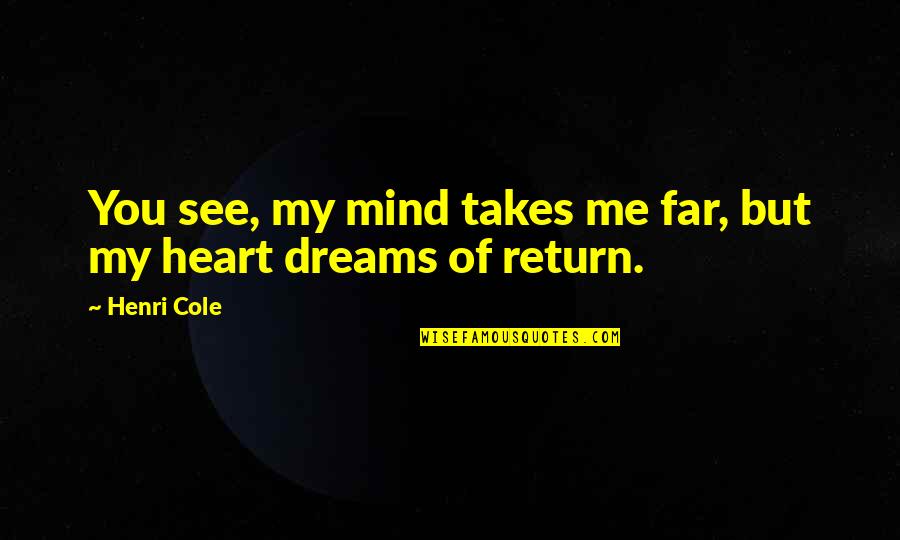 9be4d5 Quotes By Henri Cole: You see, my mind takes me far, but