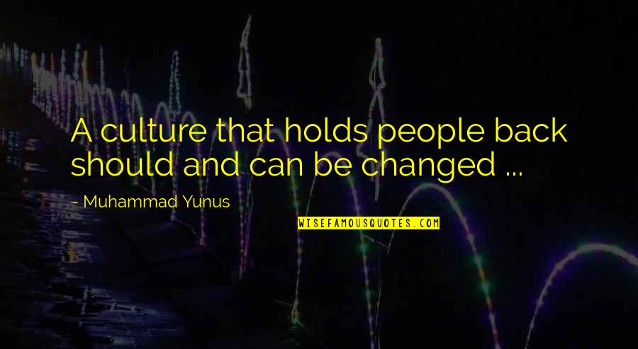 9bic Members Quotes By Muhammad Yunus: A culture that holds people back should and 9bic Members Quotes By Muhammad Yunus: A culture that holds people back should and