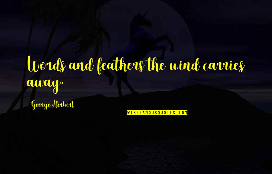 9bk41 53 Quotes By George Herbert: Words and feathers the wind carries away.