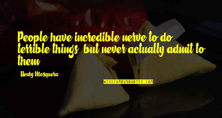 9bk41 53 Quotes By Henry Mosquera: People have incredible nerve to do terrible things,