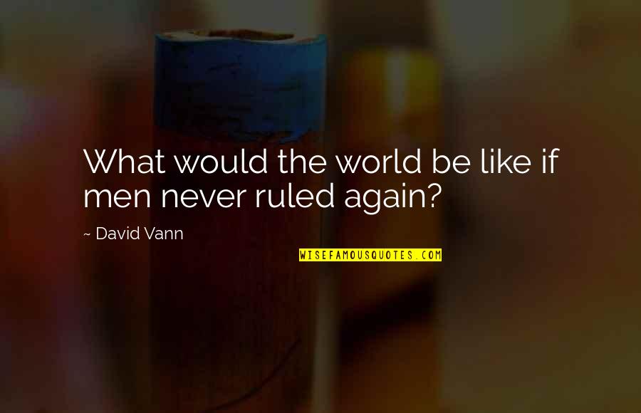 9divided Quotes By David Vann: What would the world be like if men