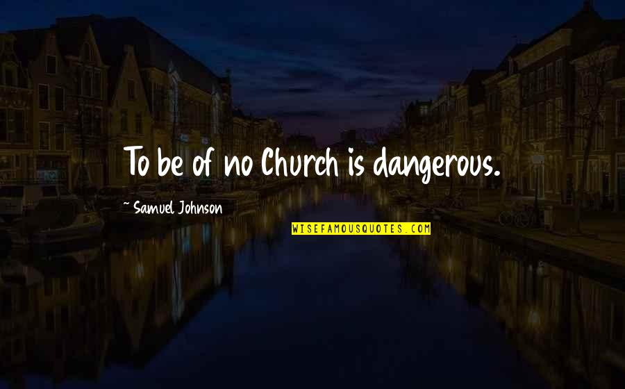 9divided Quotes By Samuel Johnson: To be of no Church is dangerous. 9divided Quotes By Samuel Johnson: To be of no Church is dangerous.