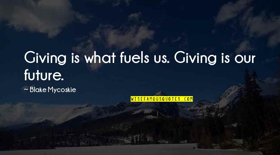 9divlrrp Quotes By Blake Mycoskie: Giving is what fuels us. Giving is our