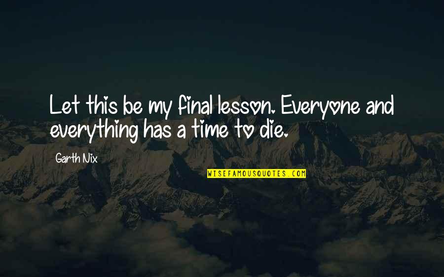 9divlrrp Quotes By Garth Nix: Let this be my final lesson. Everyone and